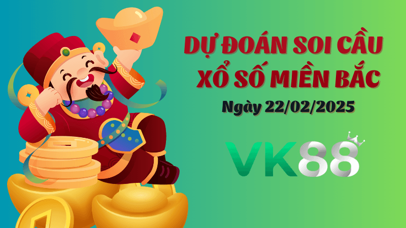 VK88 Dự Đoán Soi Cầu Miền Bắc Ngày 22/02/2025 - Gợi ý số lô đỉnh nhất
