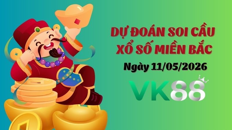 VK88 Dự Đoán Soi Cầu Miền Bắc Ngày 11/05/2026 - Lộ Diện Cặp Số Tỷ Lệ Ăn Cao!